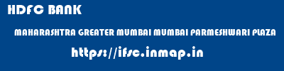 HDFC BANK  MAHARASHTRA GREATER MUMBAI MUMBAI PARMESHWARI PLAZA  ifsc code